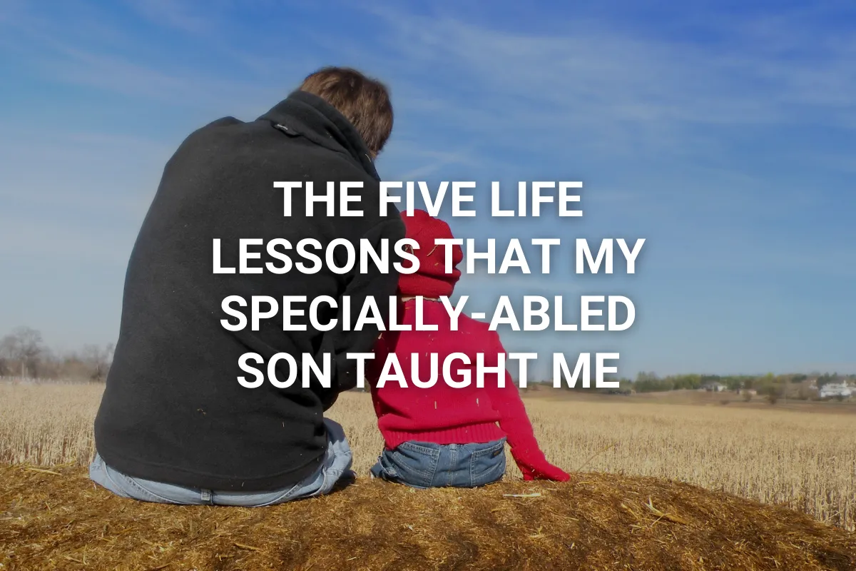 The Five Life Lessons That My Specially-Abled Son Taught Me