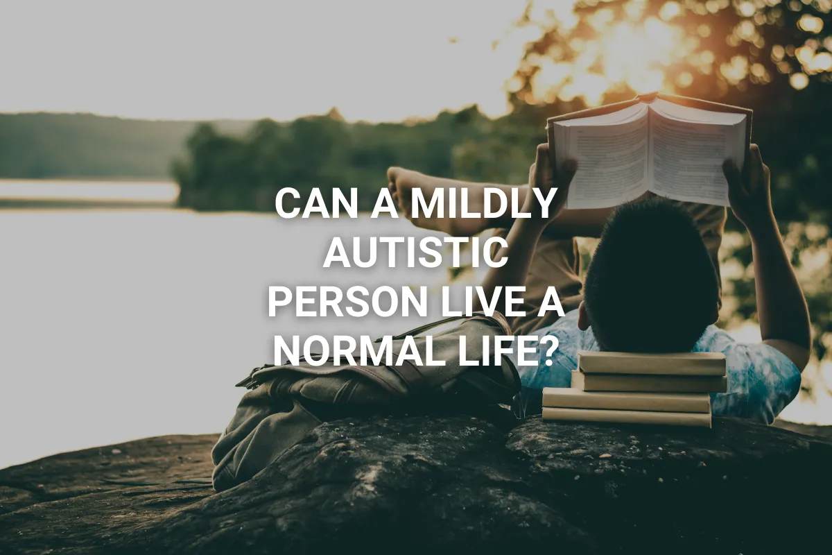 Can a Mildly Autistic Person Live a Normal Life